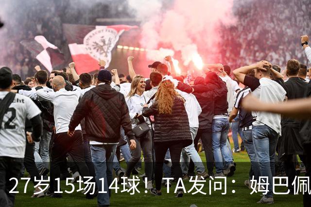 27岁15场14球！TA发问：姆巴佩会成为世界杯历史上最伟大球员吗？