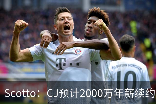 Scotto：CJ预计2000万年薪续约 老鹰靠考虑库明加未来
